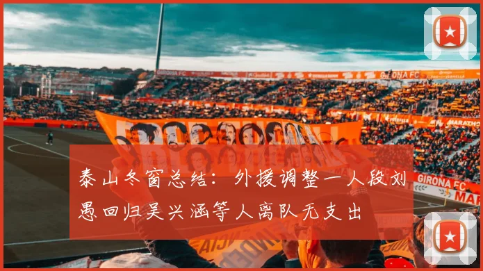 泰山冬窗总结：外援调整一人段刘愚回归吴兴涵等人离队无支出